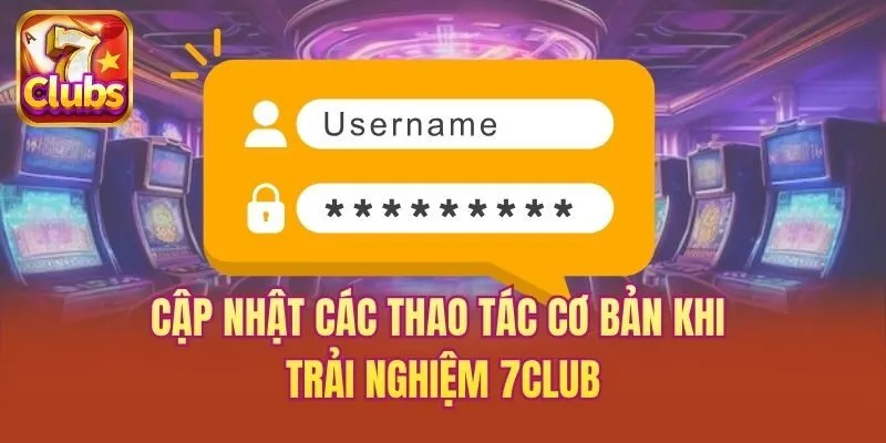 Cập nhật các thao tác cơ bản khi trải nghiệm 7club